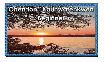 Ohénton Kariwatéhkwen - Beginner 4x6